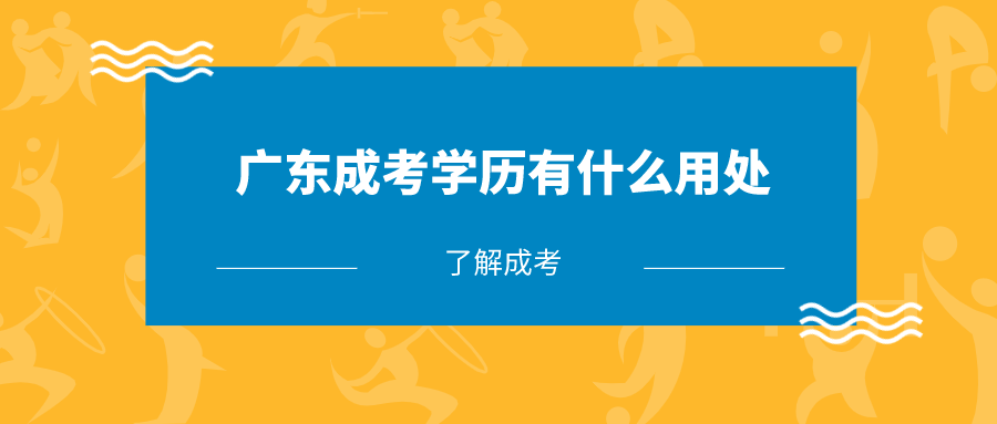 广东成考学历有什么用处