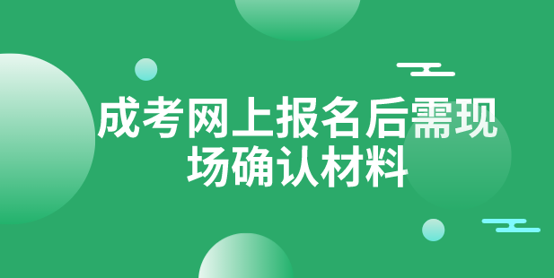 成考网上报名后需现场确认材料