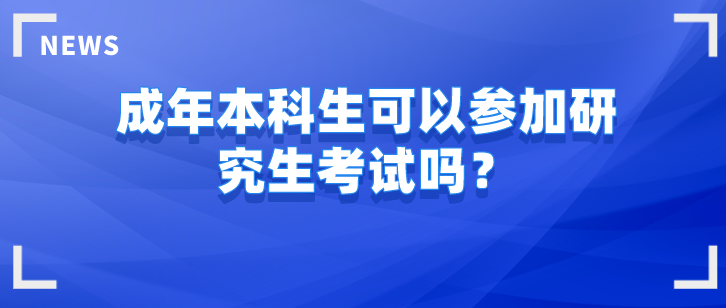 成年本科生可以参加研究生考试吗？